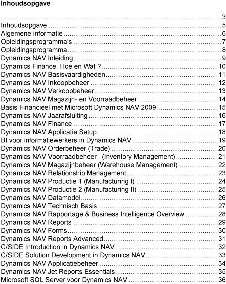 .. 14 Basis Financieel met Microsoft Dynamics NAV 2009... 15 Dynamics NAV Jaarafsluiting... 16 Dynamics NAV Finance... 17 Dynamics NAV Applicatie Setup... 18 BI voor informatiewerkers in Dynamics NAV.