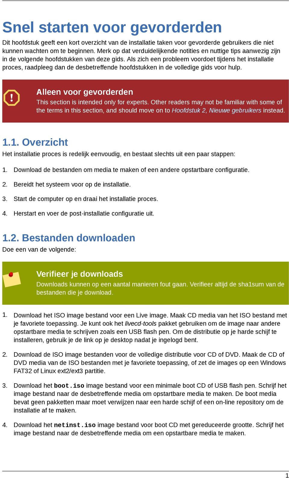 Als zich een probleem voordoet tijdens het installatie proces, raadpleeg dan de desbetreffende hoofdstukken in de volledige gids voor hulp.