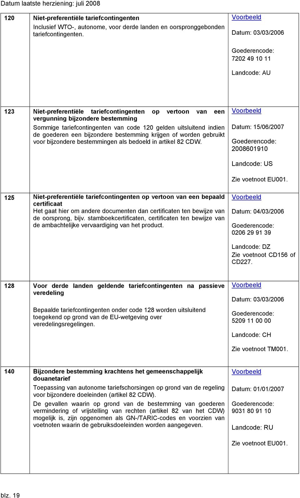 uitsluitend indien de goederen een bijzondere bestemming krijgen of worden gebruikt voor bijzondere bestemmingen als bedoeld in artikel 82 CDW.