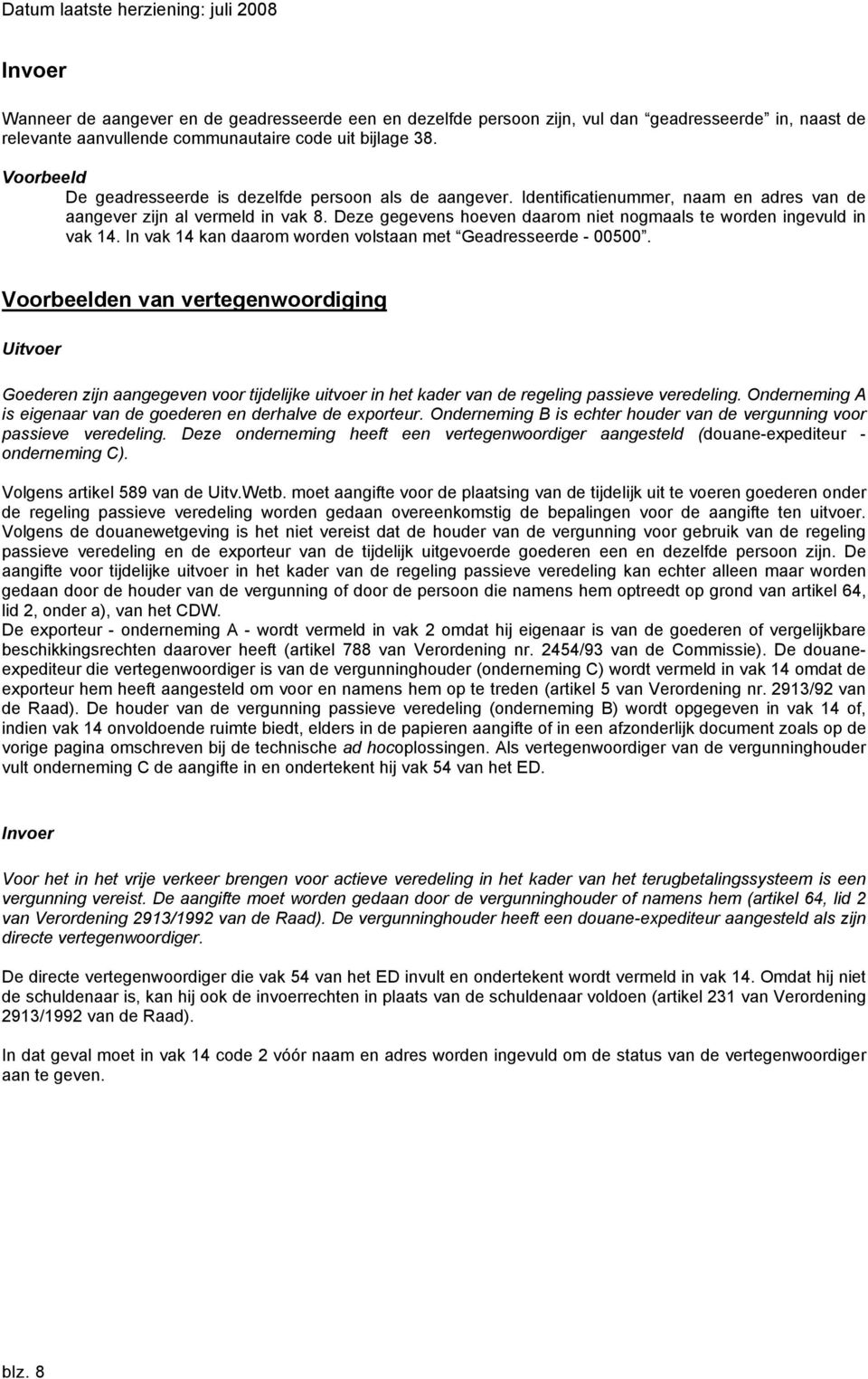 Deze gegevens hoeven daarom niet nogmaals te worden ingevuld in vak 14. In vak 14 kan daarom worden volstaan met Geadresseerde - 00500.