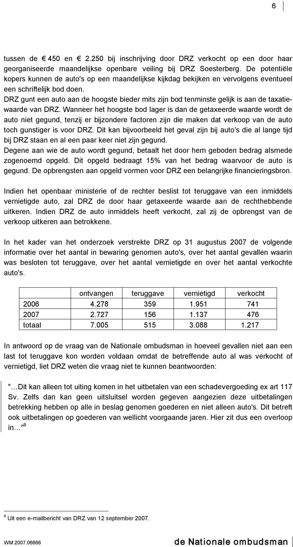 DRZ gunt een auto aan de hoogste bieder mits zijn bod tenminste gelijk is aan de taxatiewaarde van DRZ.