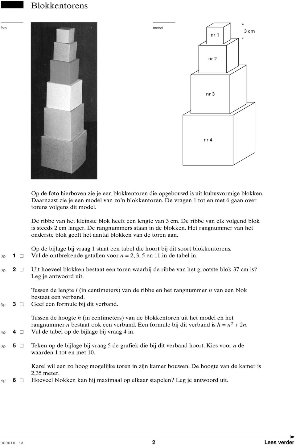 De rangnummers staan in de blokken. Het rangnummer van het onderste blok geeft het aantal blokken van de toren aan. Op de bijlage bij vraag 1 staat een tabel die hoort bij dit soort blokkentorens.