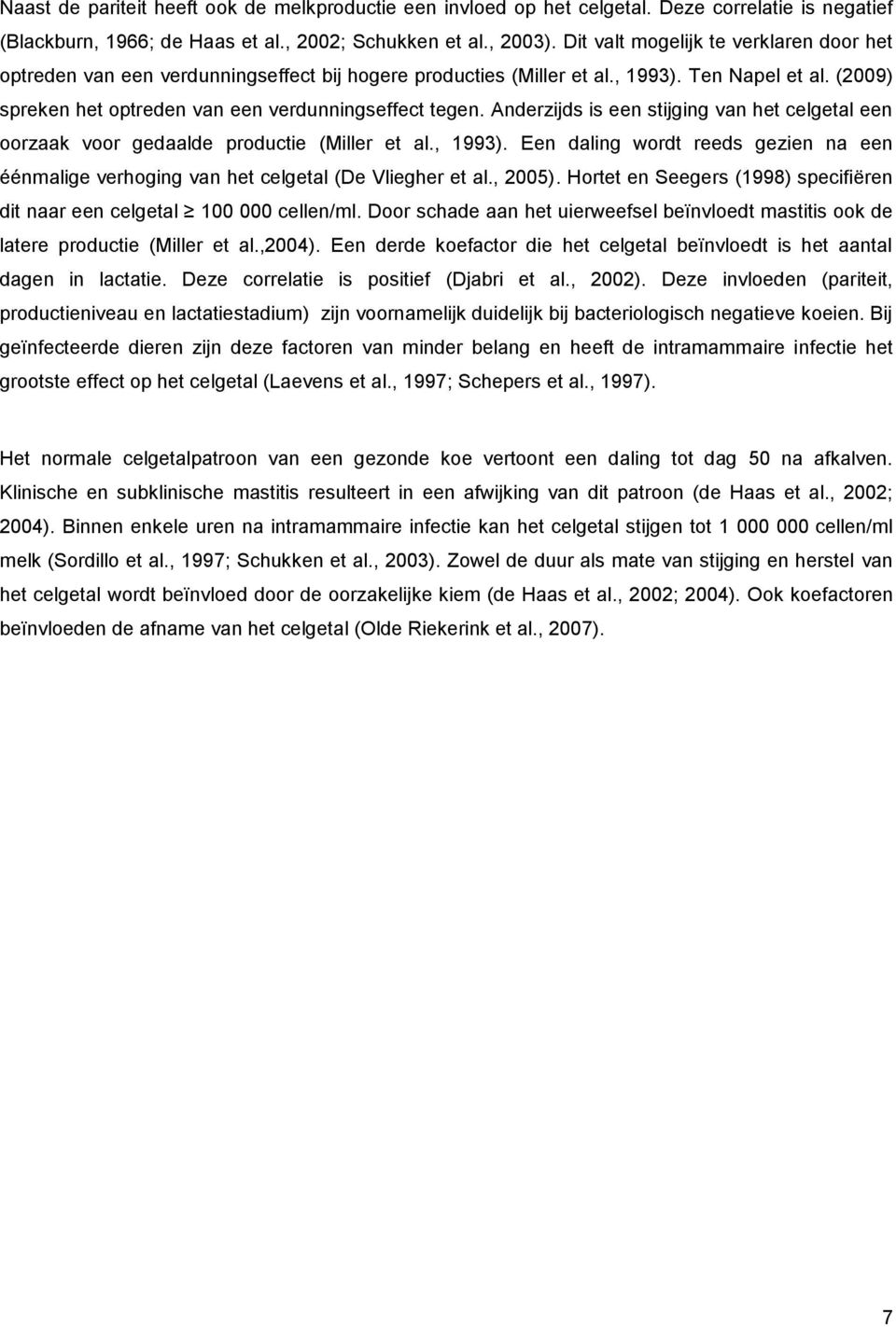 Anderzijds is een stijging van het celgetal een oorzaak voor gedaalde productie (Miller et al., 1993). Een daling wordt reeds gezien na een éénmalige verhoging van het celgetal (De Vliegher et al.