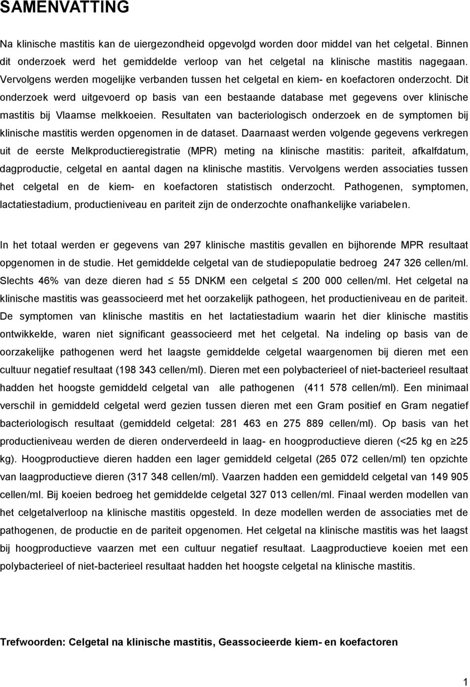 Dit onderzoek werd uitgevoerd op basis van een bestaande database met gegevens over klinische mastitis bij Vlaamse melkkoeien.