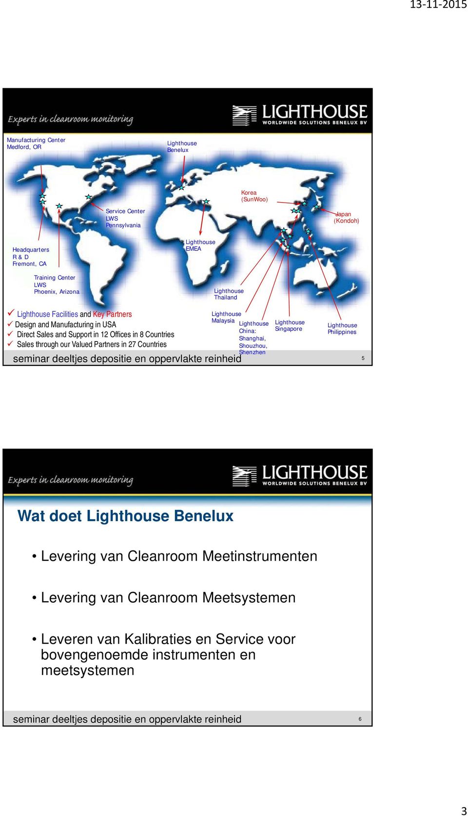 Countries Sales through our Valued Partners in 27 Countries Lighthouse Malaysia Lighthouse China: Shanghai, Shouzhou, Shenzhen Lighthouse Singapore Lighthouse Philippines 5 Wat