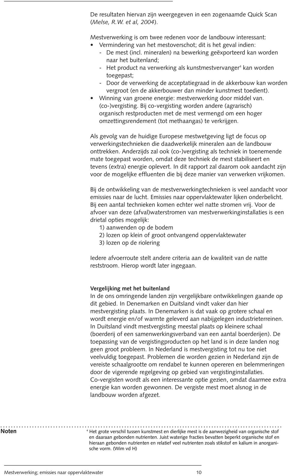 mineralen) na bewerking geëxporteerd kan worden naar het buitenland; - Het product na verwerking als kunstmestvervanger 4 kan worden toegepast; - Door de verwerking de acceptatiegraad in de akkerbouw