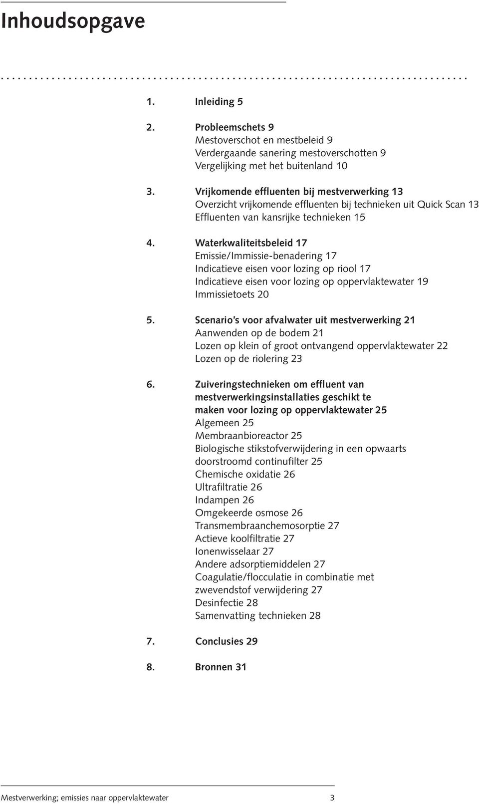 Vrijkomende effluenten bij mestverwerking 13 Overzicht vrijkomende effluenten bij technieken uit Quick Scan 13 Effluenten van kansrijke technieken 15 4.