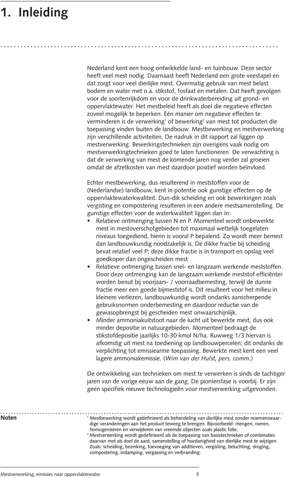 Dat heeft gevolgen voor de soortenrijkdom en voor de drinkwaterbereiding uit grond- en oppervlaktewater. Het mestbeleid heeft als doel die negatieve effecten zoveel mogelijk te beperken.