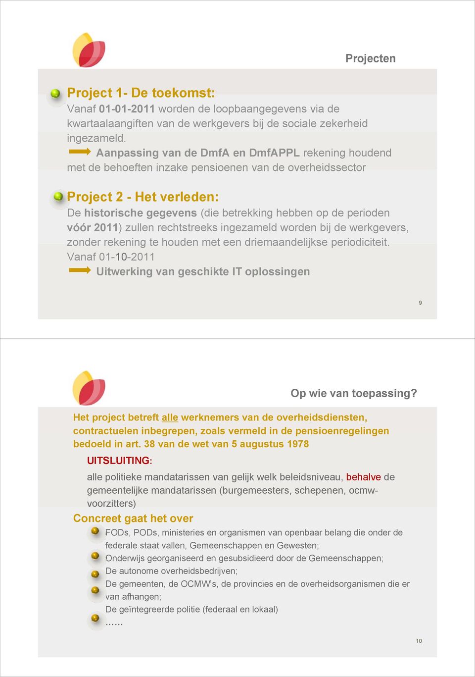 vóór 2011) zullen rechtstreeks ingezameld worden bij de werkgevers, zonder rekening te houden met een driemaandelijkse periodiciteit.