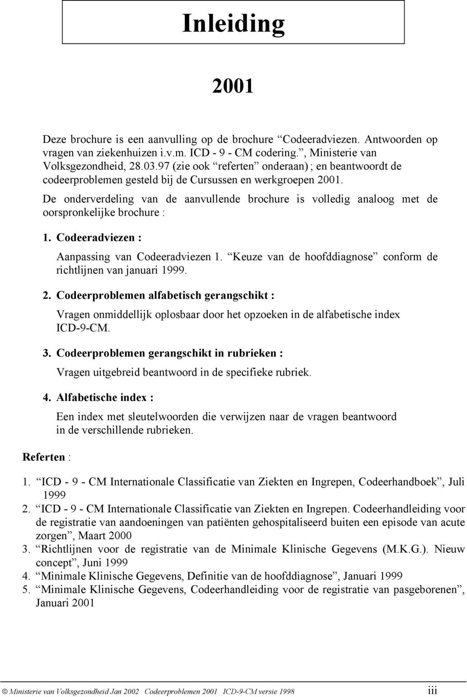 De onderverdeling van de aanvullende brochure is volledig analoog met de oorspronkelijke brochure : 1. Codeeradviezen : Aanpassing van Codeeradviezen 1.