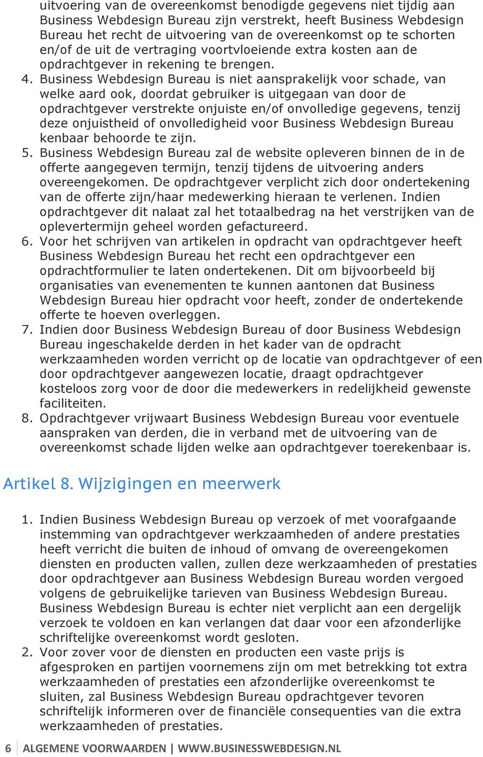 Business Webdesign Bureau is niet aansprakelijk voor schade, van welke aard ook, doordat gebruiker is uitgegaan van door de opdrachtgever verstrekte onjuiste en/of onvolledige gegevens, tenzij deze