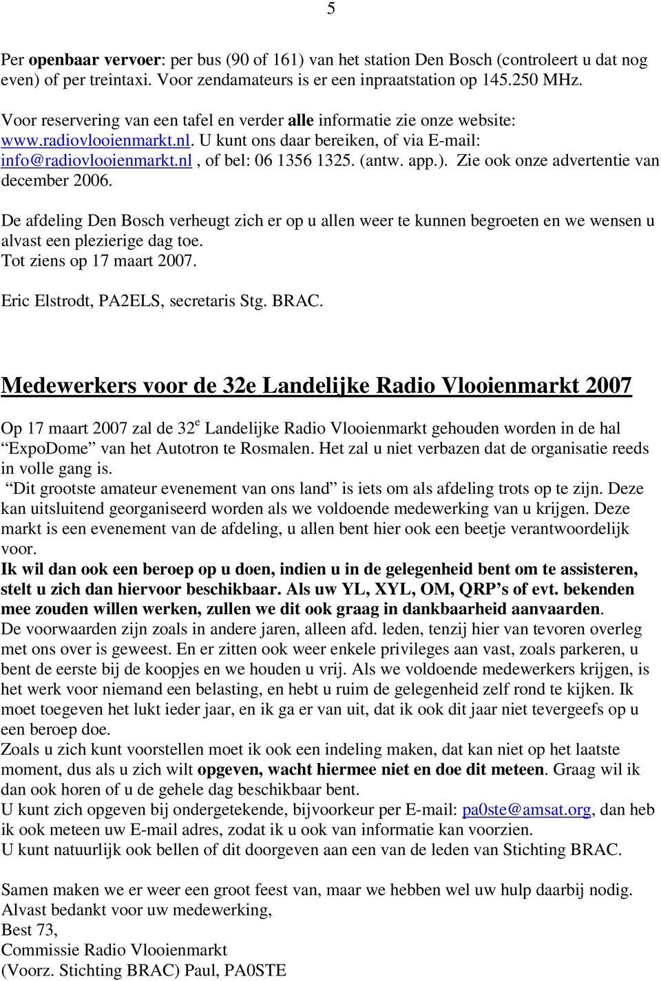 app.). Zie ook onze advertentie van december 2006. De afdeling Den Bosch verheugt zich er op u allen weer te kunnen begroeten en we wensen u alvast een plezierige dag toe. Tot ziens op 17 maart 2007.