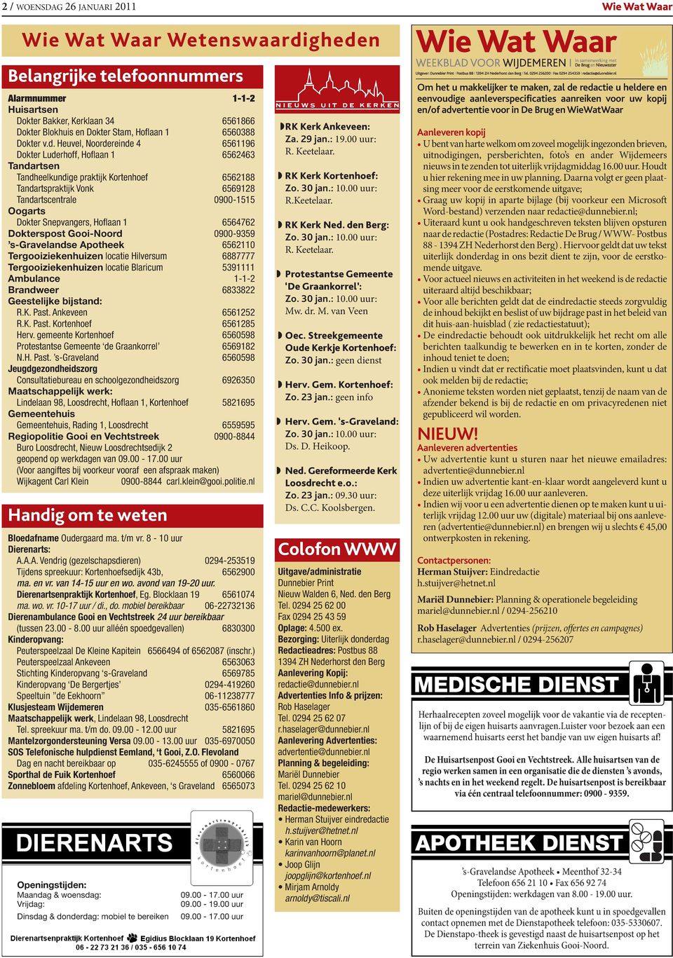 Heuvel, Noordereinde 4 6561196 Dokter Luderhoff, Hoflaan 1 6562463 Tandartsen Tandheelkundige praktijk Kortenhoef 6562188 Tandartspraktijk Vonk 6569128 Tandartscentrale 0900-1515 Oogarts Dokter