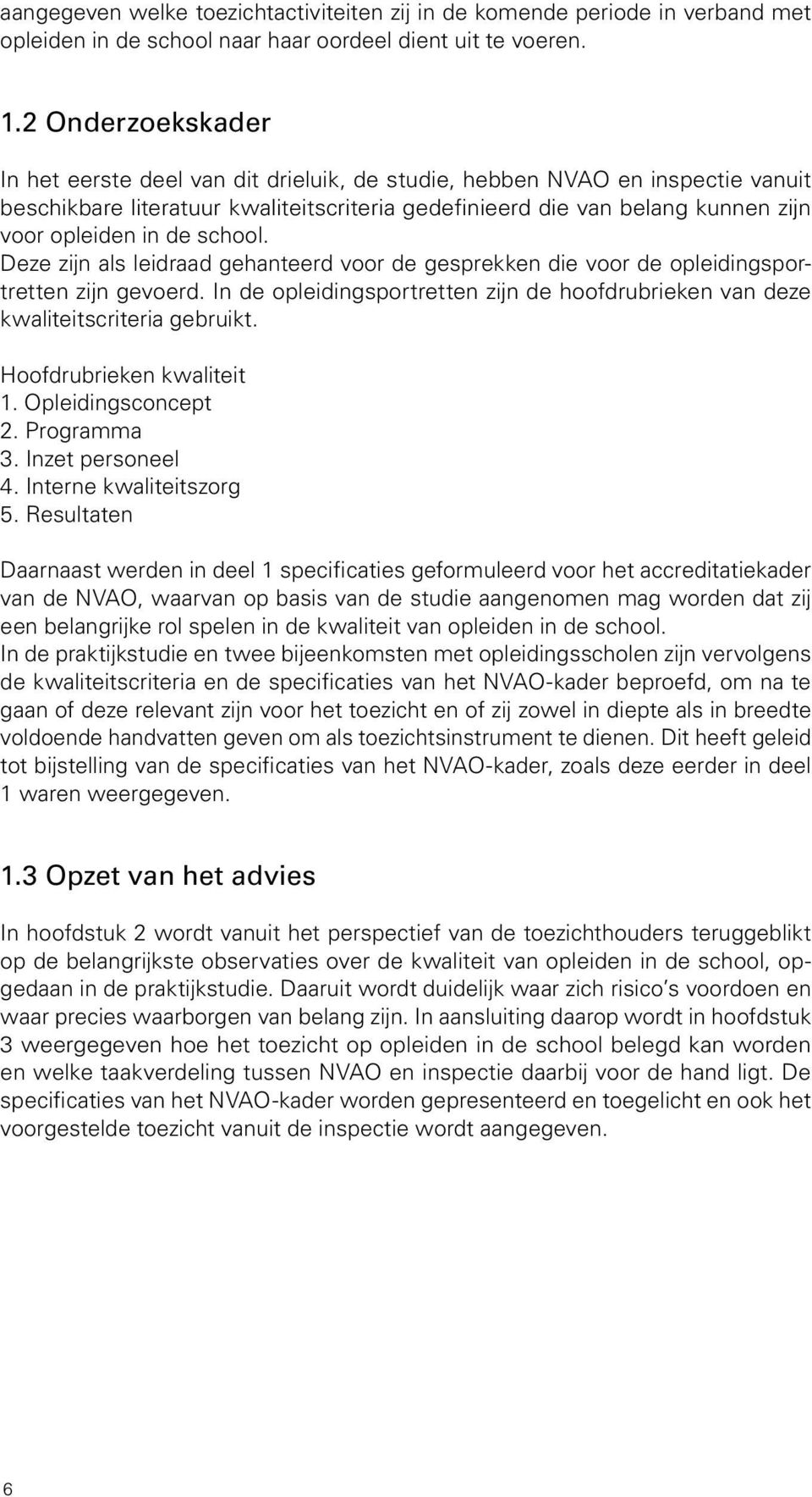 school. Deze zijn als leidraad gehanteerd voor de gesprekken die voor de opleidingsportretten zijn gevoerd. In de opleidingsportretten zijn de hoofdrubrieken van deze kwaliteitscriteria gebruikt.