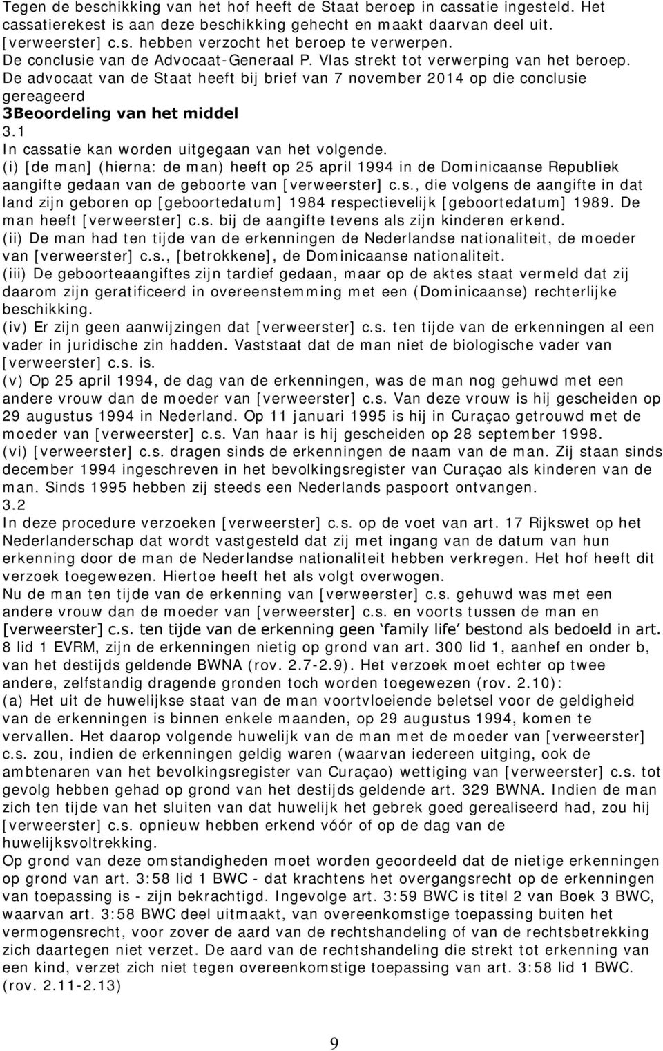 De advocaat van de Staat heeft bij brief van 7 november 2014 op die conclusie gereageerd 3Beoordeling van het middel 3.1 In cassatie kan worden uitgegaan van het volgende.