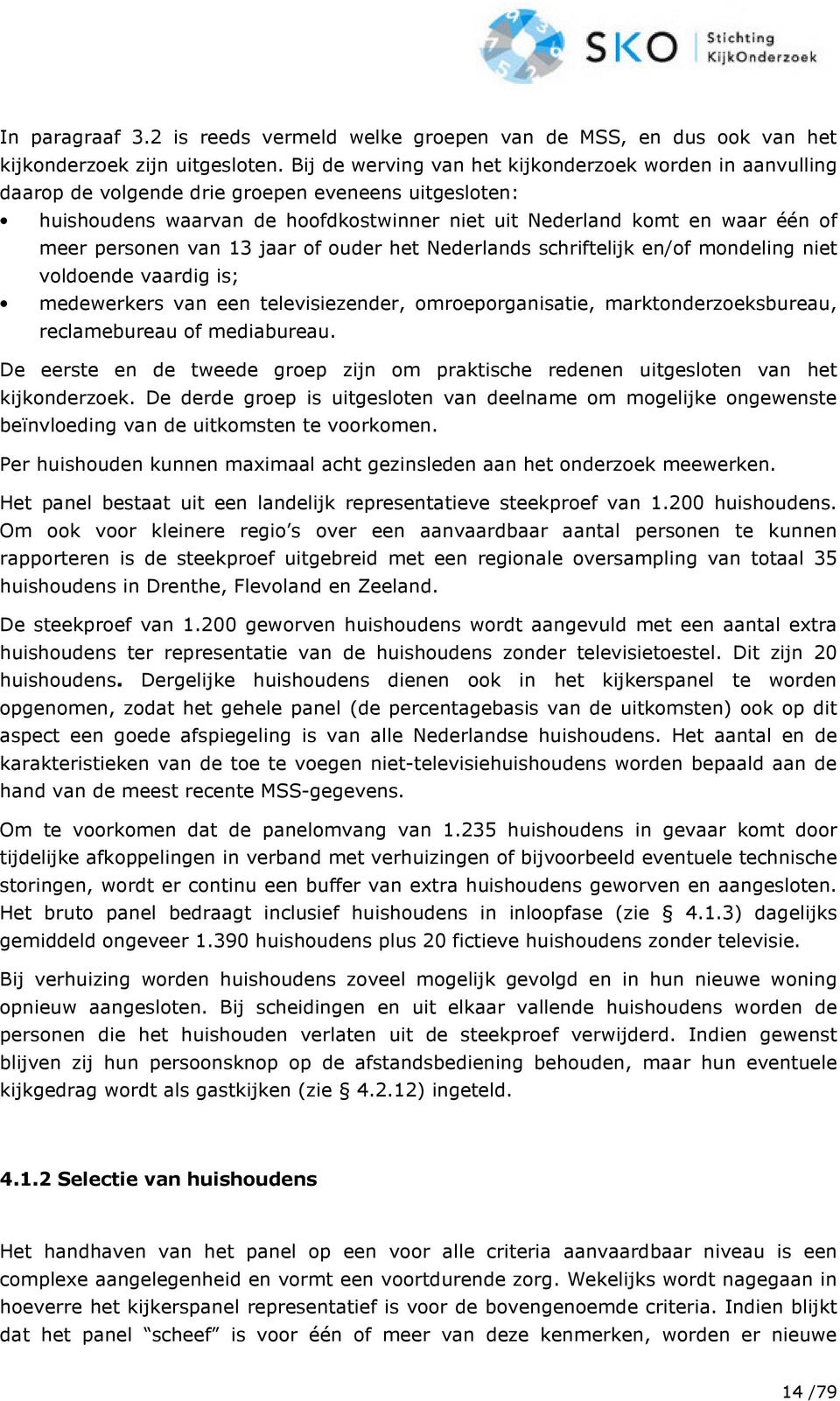 personen van 13 jaar of ouder het Nederlands schriftelijk en/of mondeling niet voldoende vaardig is; medewerkers van een televisiezender, omroeporganisatie, marktonderzoeksbureau, reclamebureau of