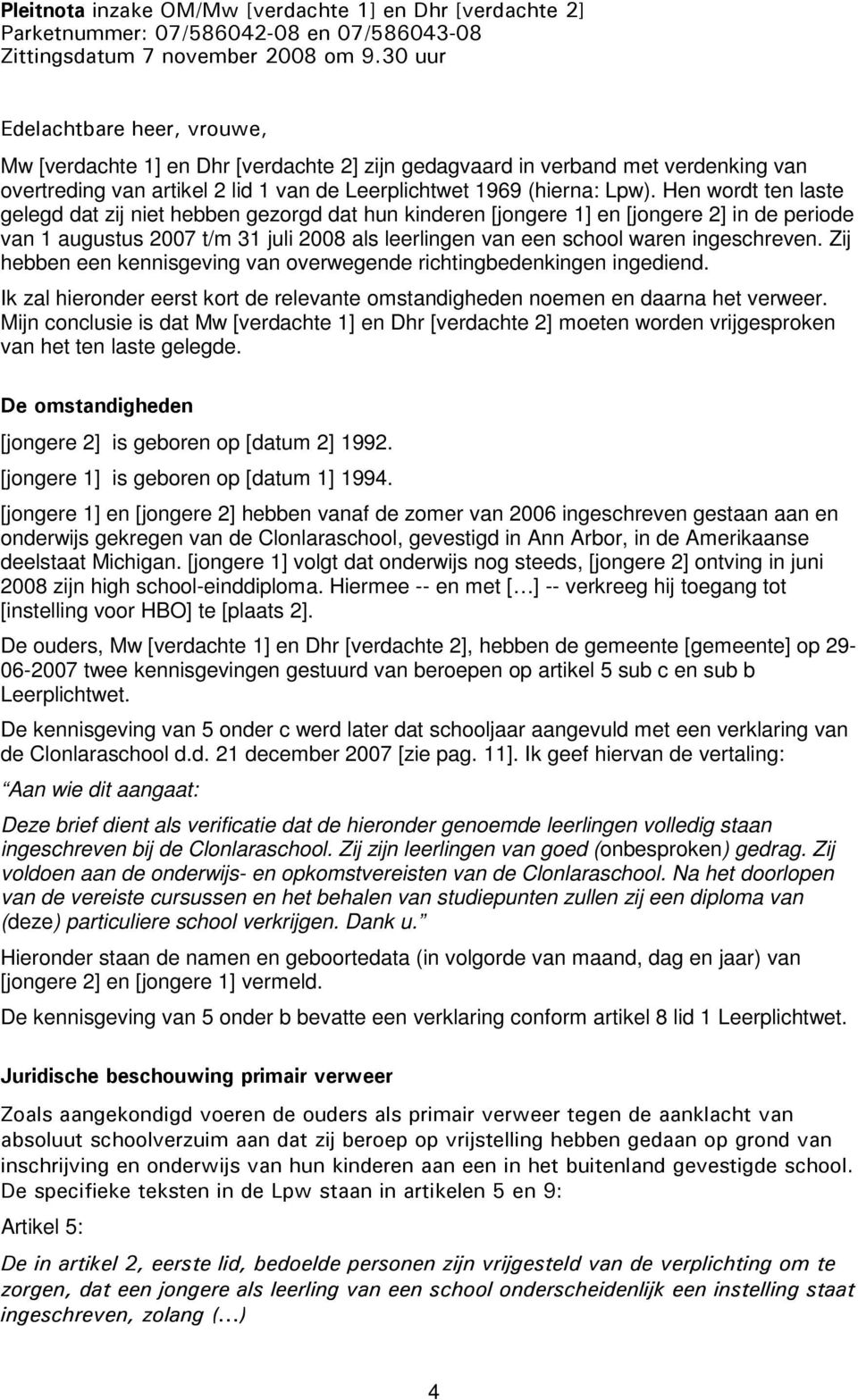 Hen wordt ten laste gelegd dat zij niet hebben gezorgd dat hun kinderen [jongere 1] en [jongere 2] in de periode van 1 augustus 2007 t/m 31 juli 2008 als leerlingen van een school waren ingeschreven.