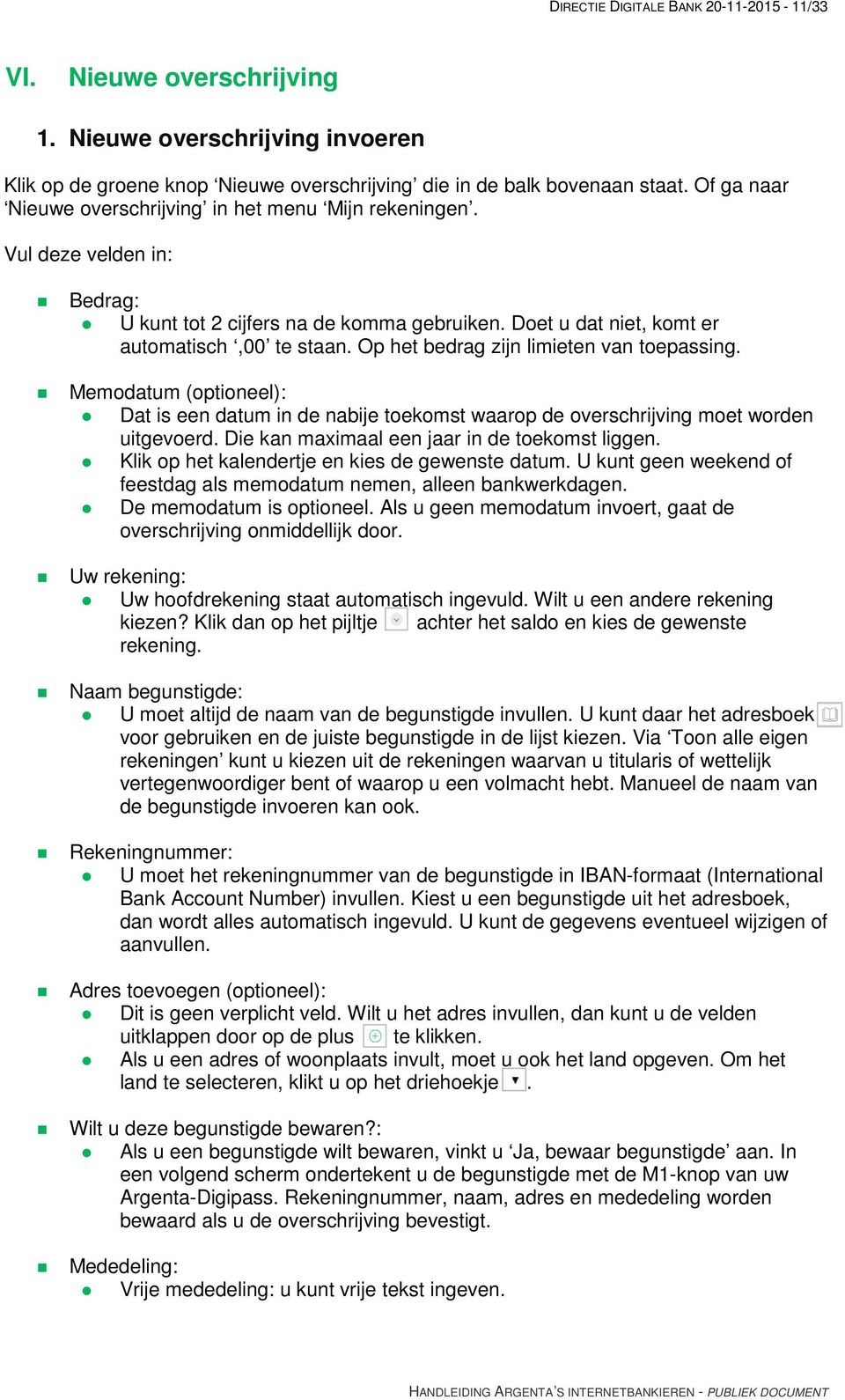 Op het bedrag zijn limieten van toepassing. Memodatum (optioneel): Dat is een datum in de nabije toekomst waarop de overschrijving moet worden uitgevoerd.