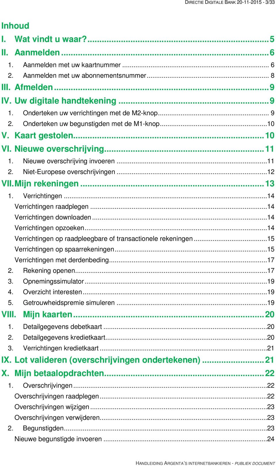 Nieuwe overschrijving invoeren...11 2. Niet-Europese overschrijvingen...12 VII. Mijn rekeningen... 13 1. Verrichtingen...14 Verrichtingen raadplegen...14 Verrichtingen downloaden.