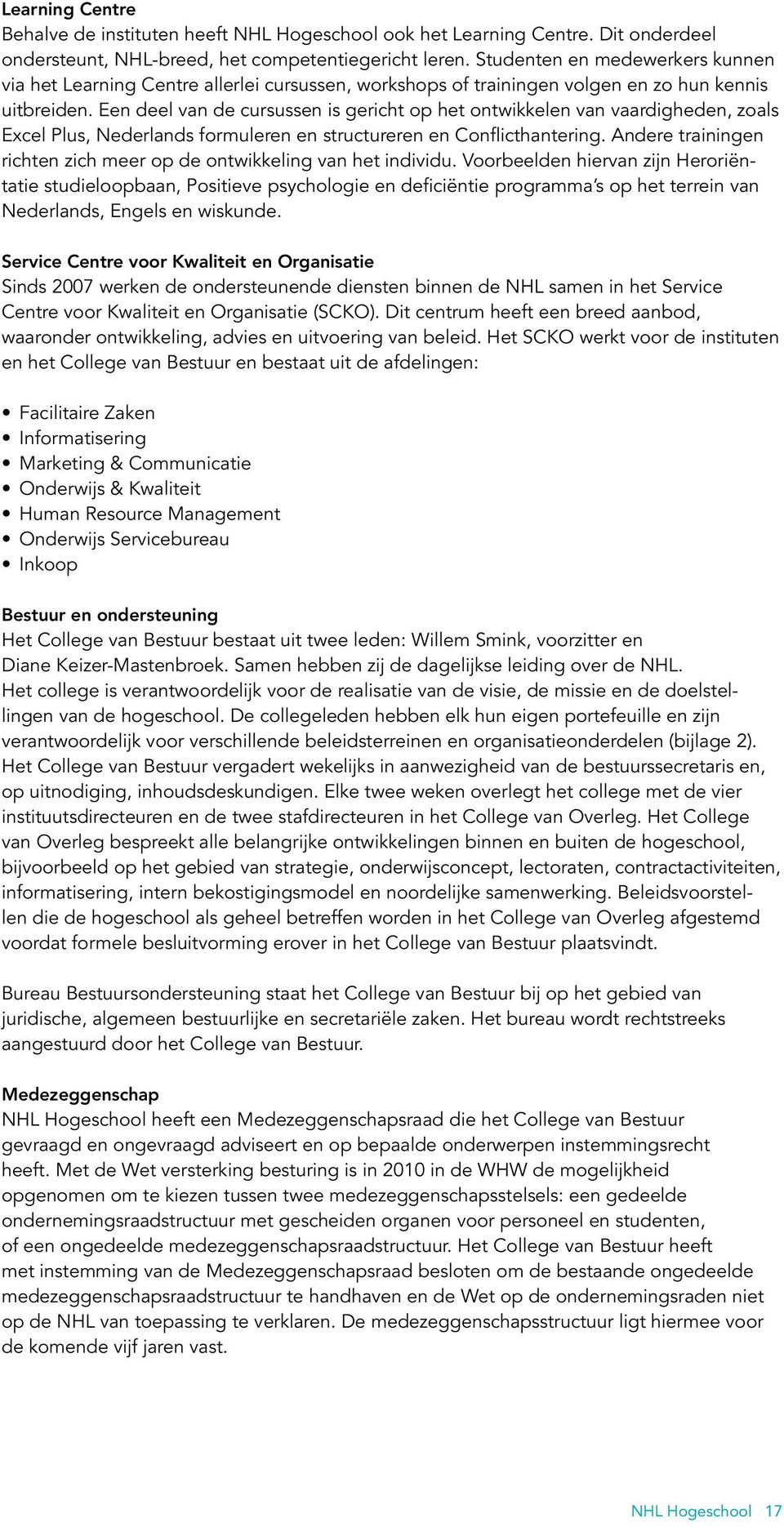 Een deel van de cursussen is gericht op het ontwikkelen van vaardigheden, zoals Excel Plus, Nederlands formuleren en structureren en Conflicthantering.