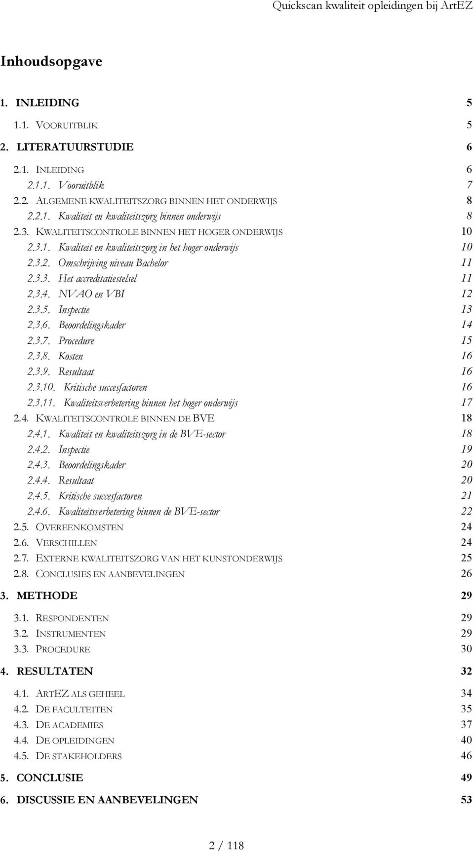 NVAO en VBI 12 2.3.5. Inspectie 13 2.3.6. Beoordelingskader 14 2.3.7. Procedure 15 2.3.8. Kosten 16 2.3.9. Resultaat 16 2.3.10. Kritische succesfactoren 16 2.3.11.