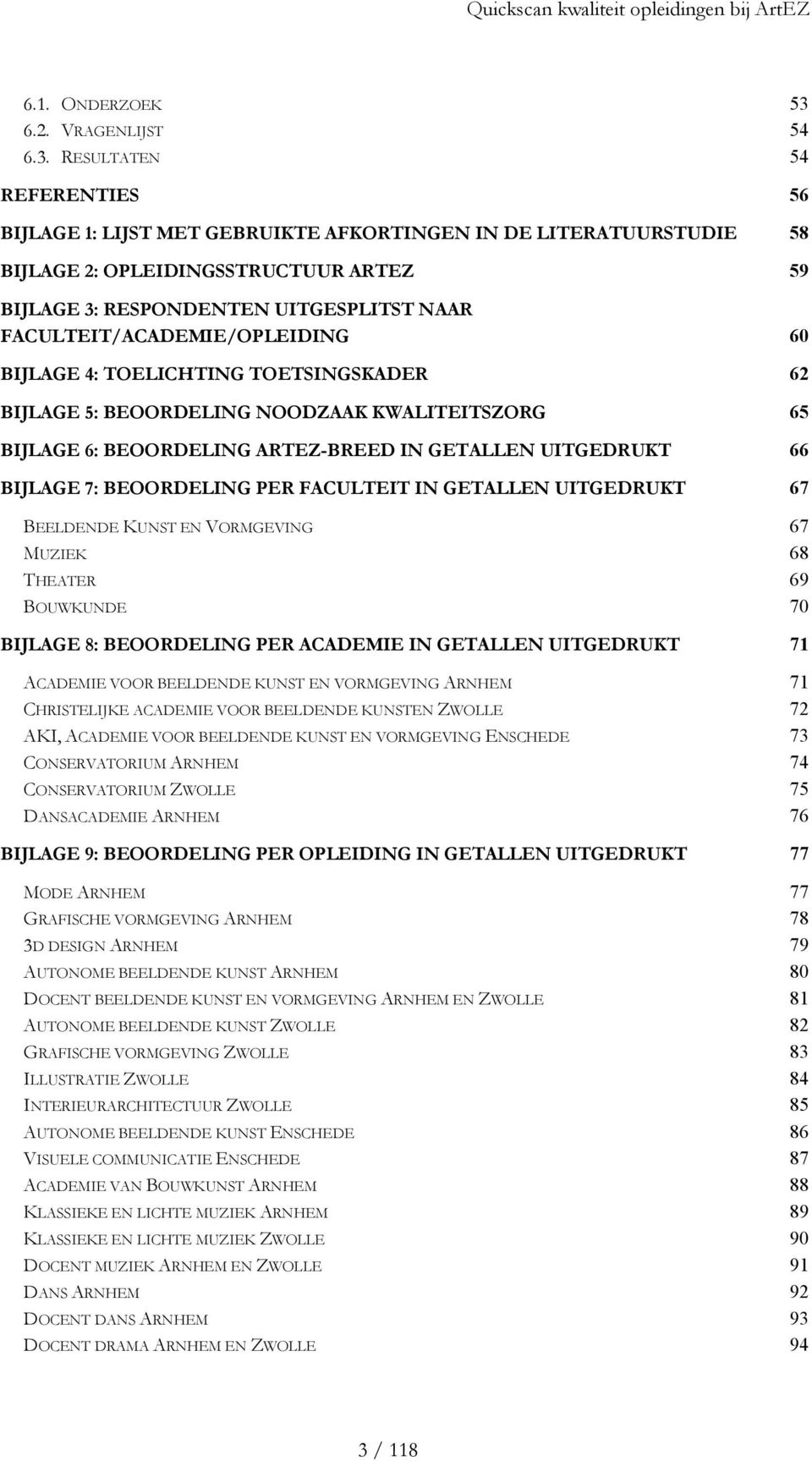 RESULTATEN 54 REFERENTIES 56 BIJLAGE 1: LIJST MET GEBRUIKTE AFKORTINGEN IN DE LITERATUURSTUDIE 58 BIJLAGE 2: OPLEIDINGSSTRUCTUUR ARTEZ 59 BIJLAGE 3: RESPONDENTEN UITGESPLITST NAAR