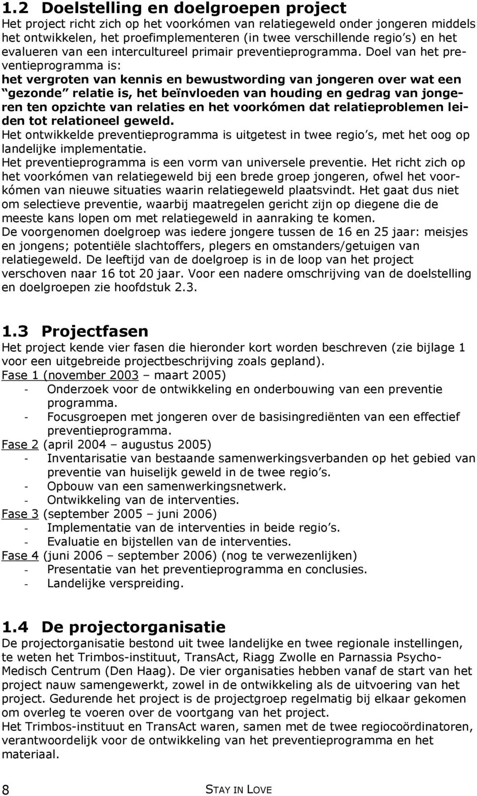 Doel van het preventieprogramma is: het vergroten van kennis en bewustwording van jongeren over wat een gezonde relatie is, het beïnvloeden van houding en gedrag van jongeren ten opzichte van