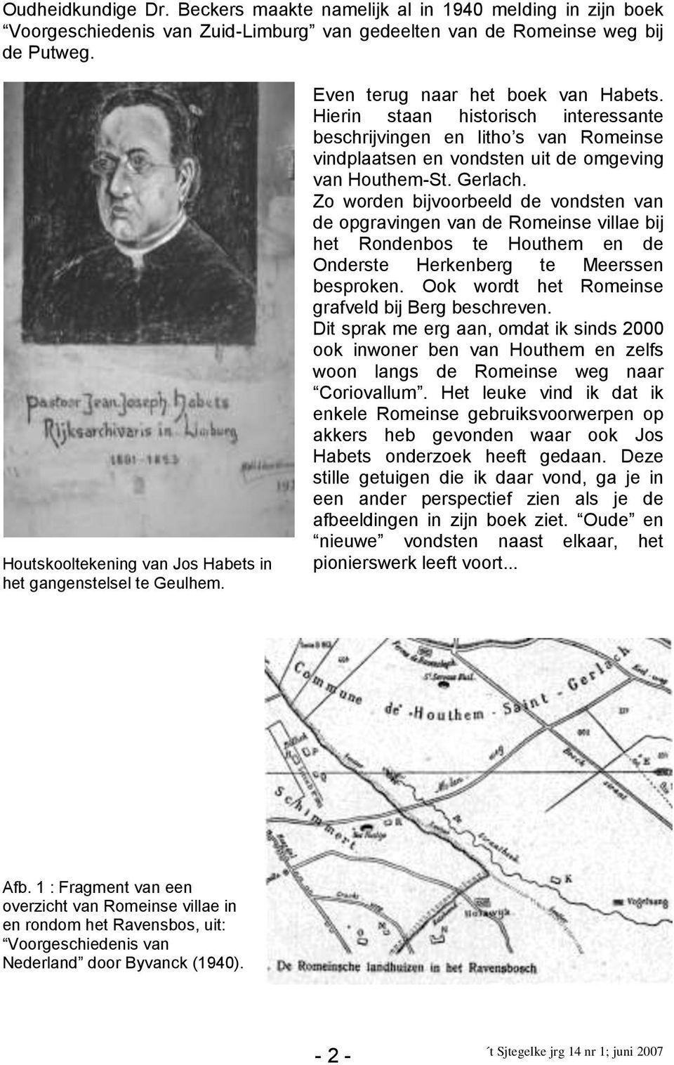 Hierin staan historisch interessante beschrijvingen en litho s van Romeinse vindplaatsen en vondsten uit de omgeving van Houthem-St. Gerlach.