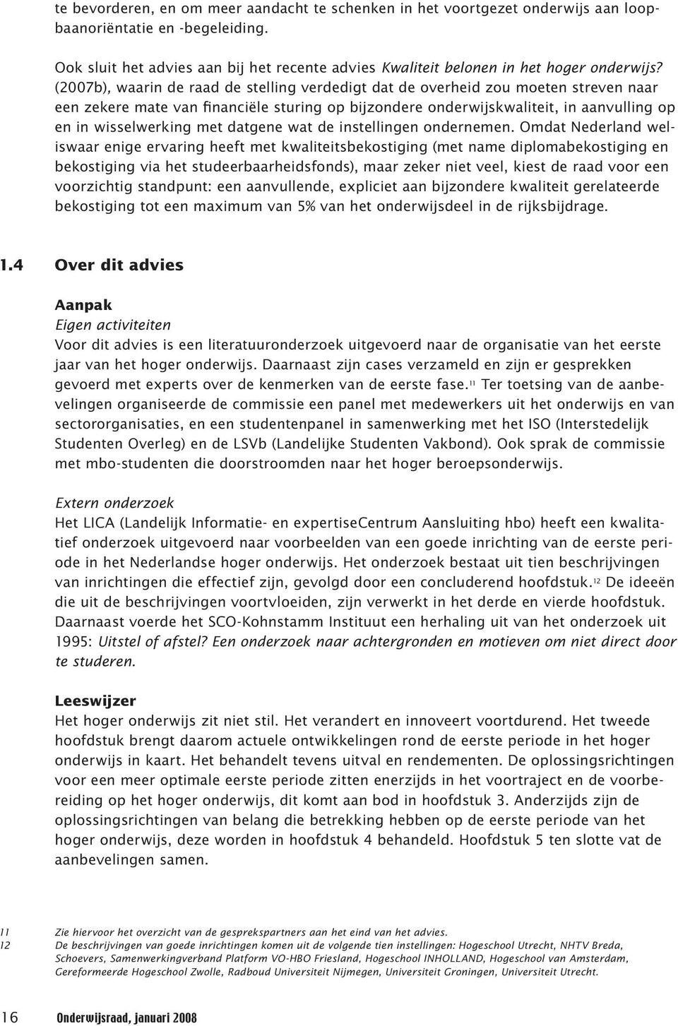 (2007b), waarin de raad de stelling verdedigt dat de overheid zou moeten streven naar een zekere mate van financiële sturing op bijzondere onderwijskwaliteit, in aanvulling op en in wisselwerking met