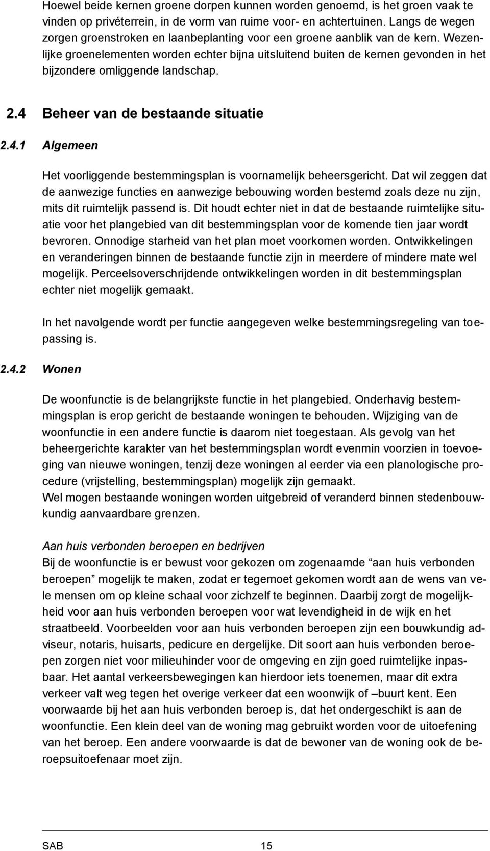 Wezenlijke groenelementen worden echter bijna uitsluitend buiten de kernen gevonden in het bijzondere omliggende landschap. 2.4 