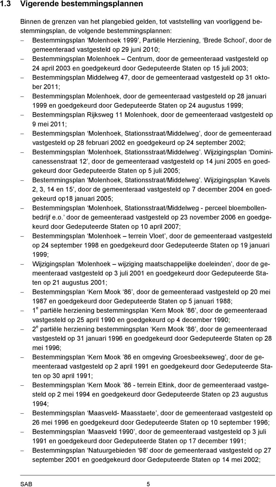 Gedeputeerde Staten op 15 juli 2003; Bestemmingsplan Middelweg 47, door de gemeenteraad vastgesteld op 31 oktober 2011; Bestemmingsplan Molenhoek, door de gemeenteraad vastgesteld op 28 januari 1999