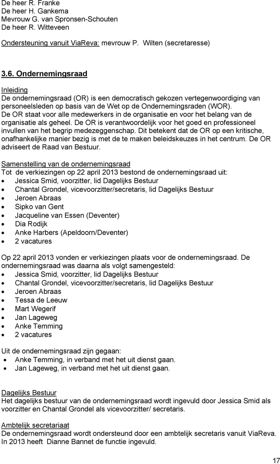 De OR staat voor alle medewerkers in de organisatie en voor het belang van de organisatie als geheel. De OR is verantwoordelijk voor het goed en professioneel invullen van het begrip medezeggenschap.