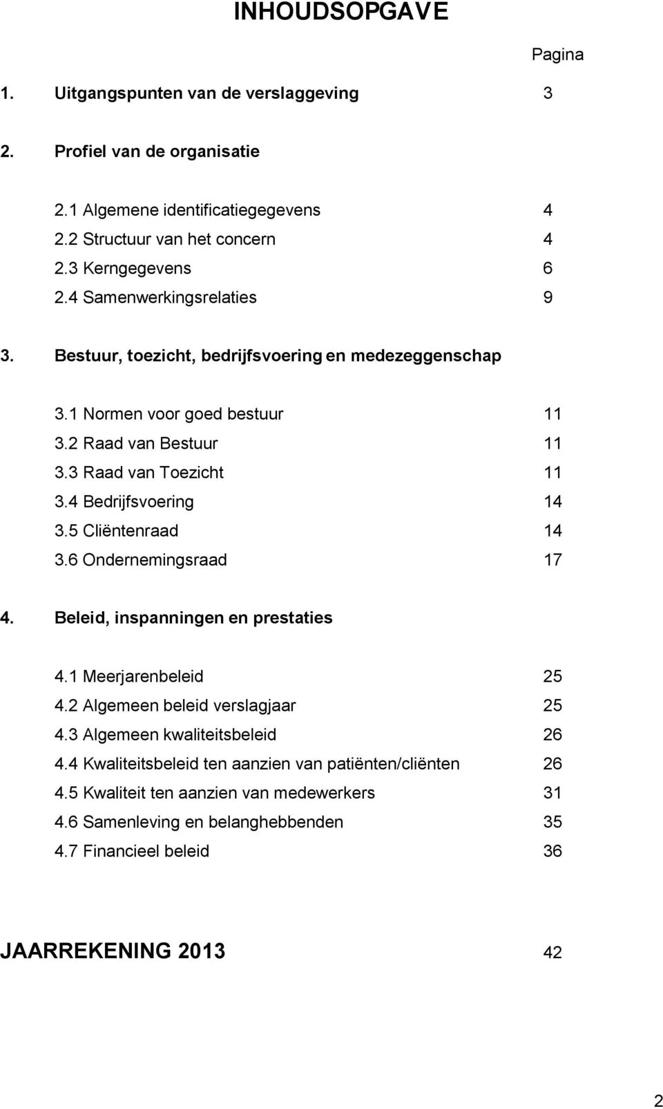 4 Bedrijfsvoering 14 3.5 Cliëntenraad 14 3.6 Ondernemingsraad 17 4. Beleid, inspanningen en prestaties 4.1 Meerjarenbeleid 25 4.2 Algemeen beleid verslagjaar 25 4.