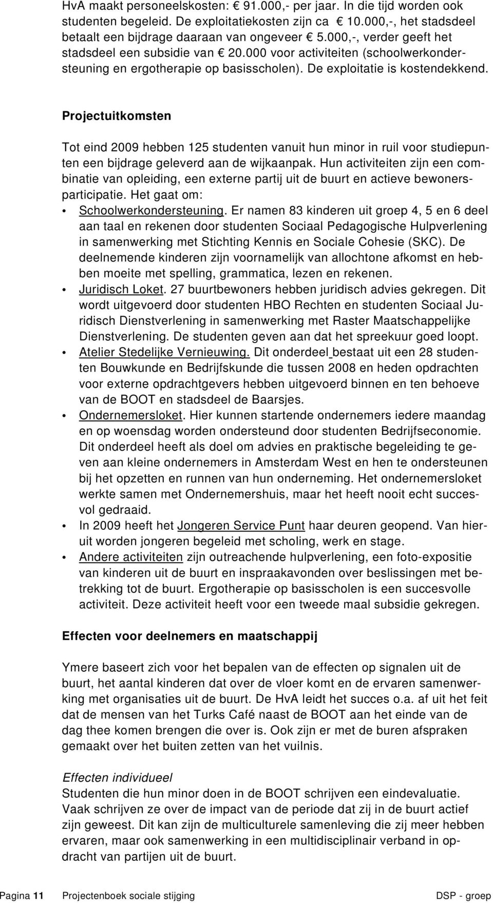 Projectuitkomsten Tot eind 2009 hebben 125 studenten vanuit hun minor in ruil voor studiepunten een bijdrage geleverd aan de wijkaanpak.