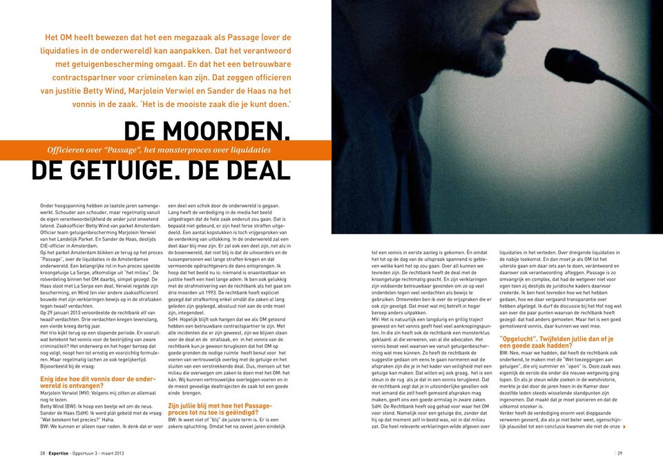 Het is de mooiste zaak die je kunt doen. De moorden. Officieren over Passage, het monsterproces over liquidaties De getuige. De deal Onder hoogspanning hebben ze laatste jaren samengewerkt.