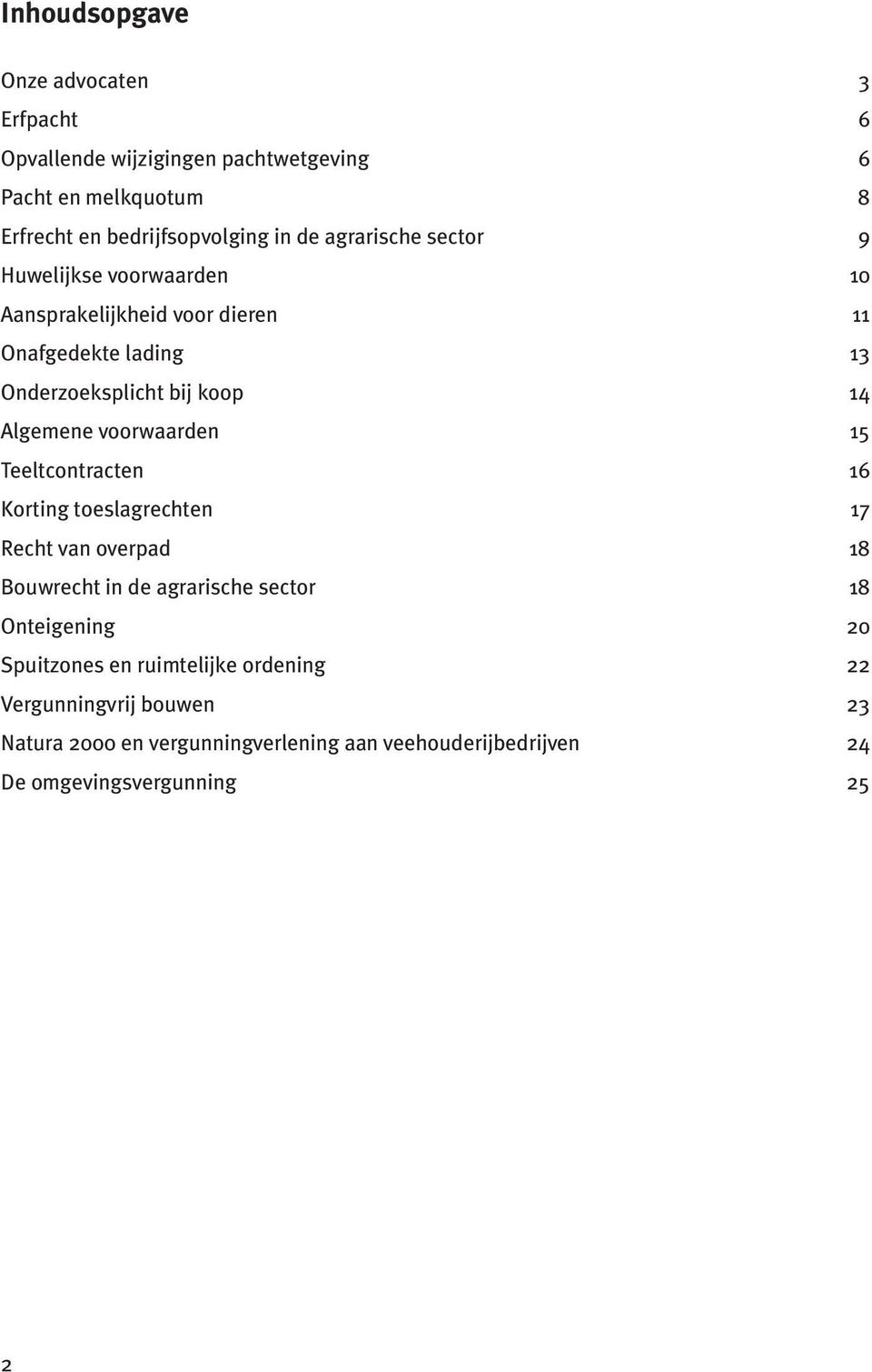 voorwaarden 15 Teeltcontracten 16 Korting toeslagrechten 17 Recht van overpad 18 Bouwrecht in de agrarische sector 18 Onteigening 20