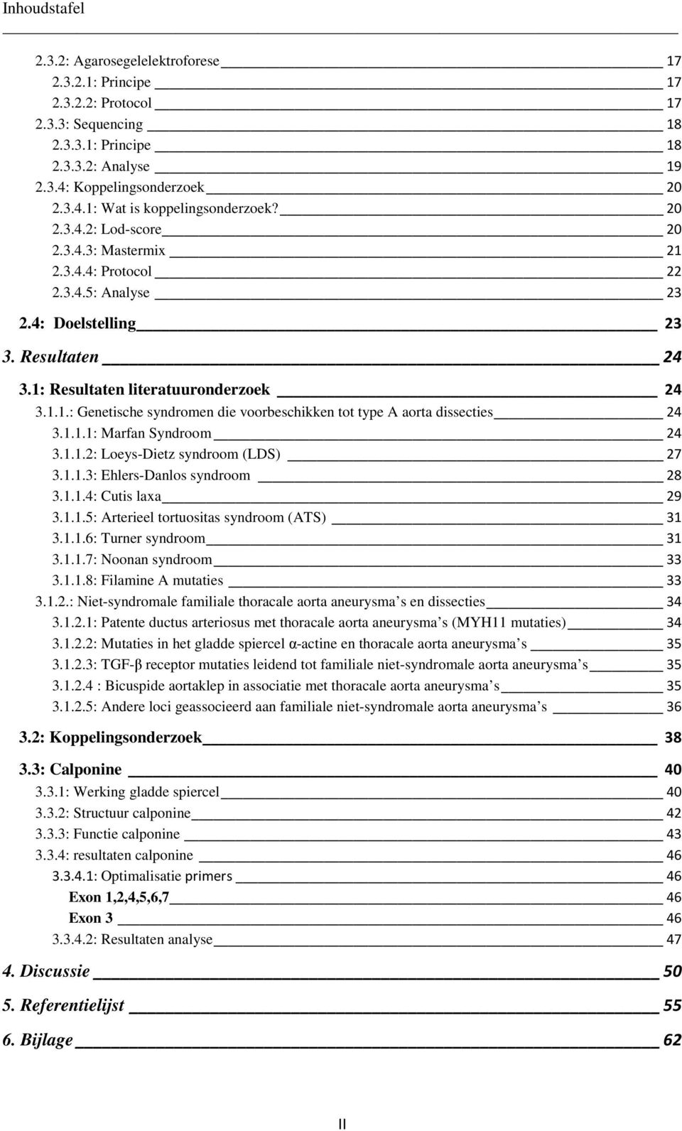 1.1.1: Marfan Syndroom 24 3.1.1.2: Loeys-Dietz syndroom (LDS) 27 3.1.1.3: Ehlers-Danlos syndroom 28 3.1.1.4: Cutis laxa 29 3.1.1.5: Arterieel tortuositas syndroom (ATS) 31 3.1.1.6: Turner syndroom 31 3.