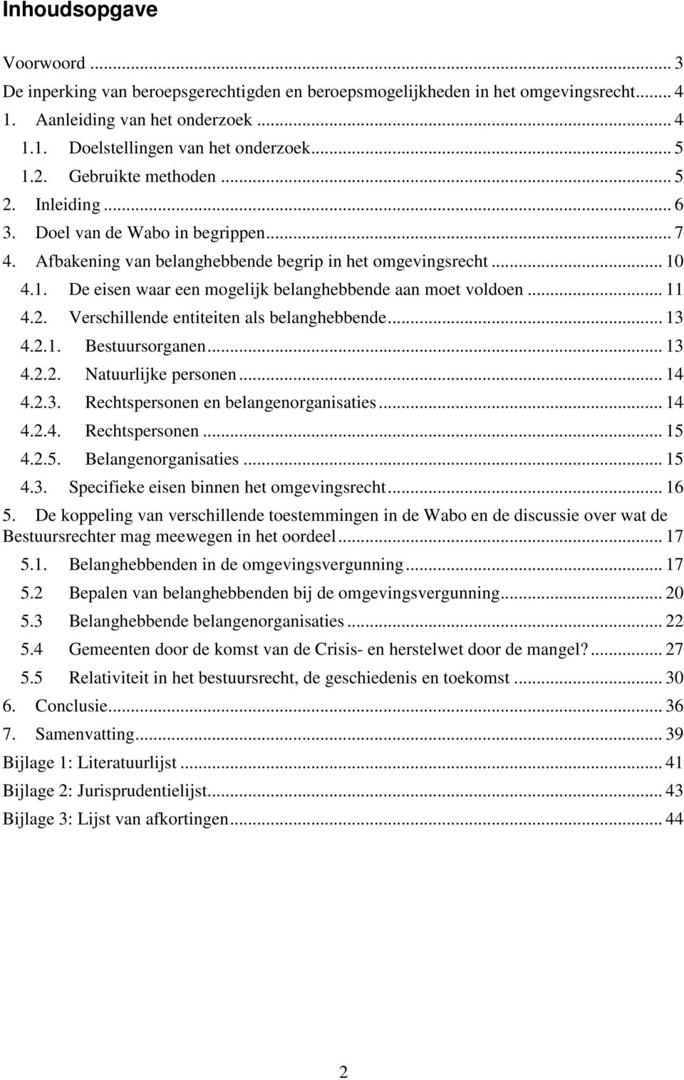 4.1. De eisen waar een mogelijk belanghebbende aan moet voldoen... 11 4.2. Verschillende entiteiten als belanghebbende... 13 4.2.1. Bestuursorganen... 13 4.2.2. Natuurlijke personen... 14 4.2.3. Rechtspersonen en belangenorganisaties.