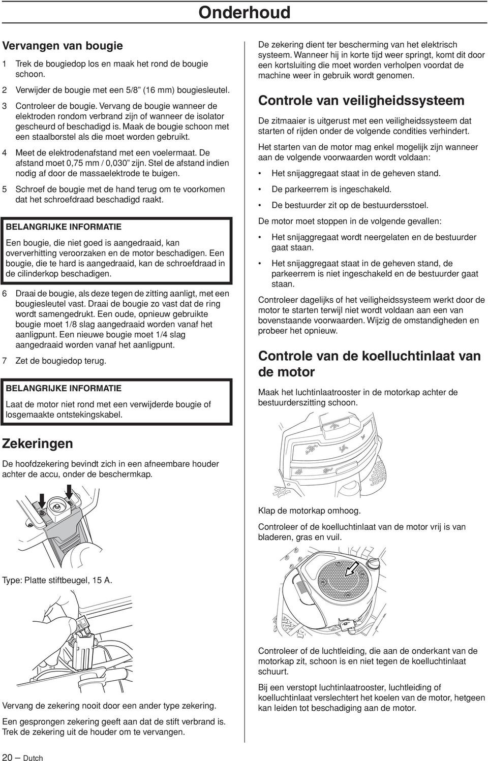 4 Meet de elektrodenafstand met een voelermaat. De afstand moet 0,75 mm / 0,030 zijn. Stel de afstand indien nodig af door de massaelektrode te buigen.