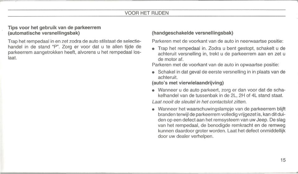 (handgeschakelde versnellingsbak) Parkeren met de voorkant van de auto in neerwaartse positie: Trap het rempedaal in.