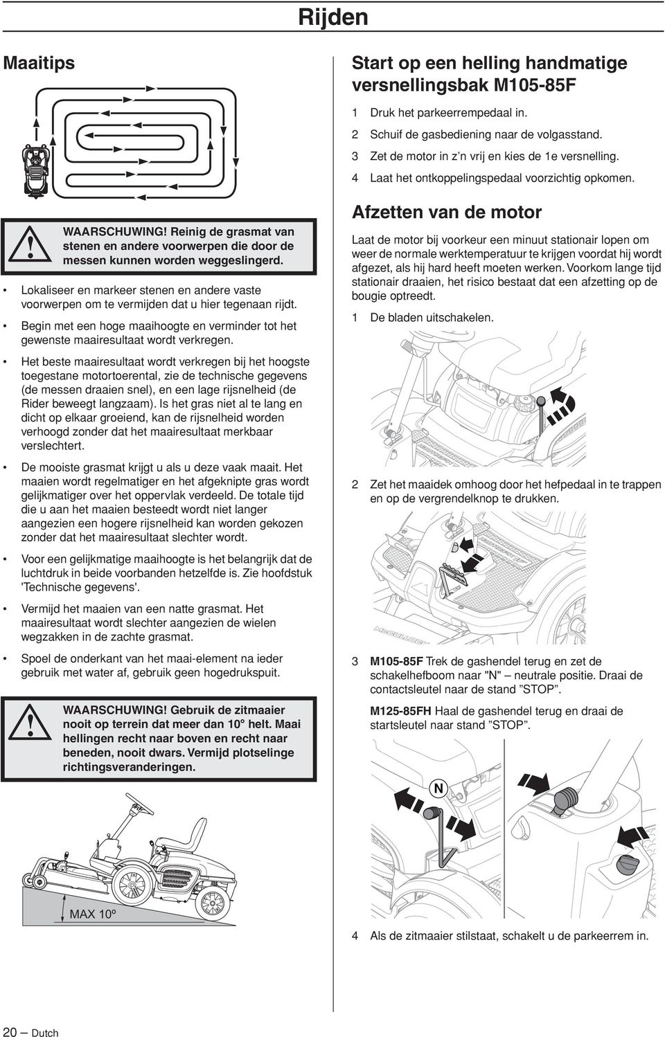 Lokaliseer en markeer stenen en andere vaste voorwerpen om te vermijden dat u hier tegenaan rijdt. Begin met een hoge maaihoogte en verminder tot het gewenste maairesultaat wordt verkregen.