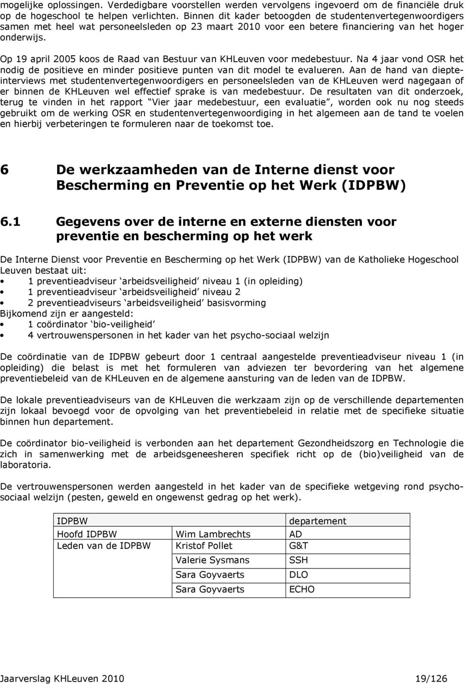 Op 19 april 2005 koos de Raad van Bestuur van KHLeuven voor medebestuur. Na 4 jaar vond OSR het nodig de positieve en minder positieve punten van dit model te evalueren.