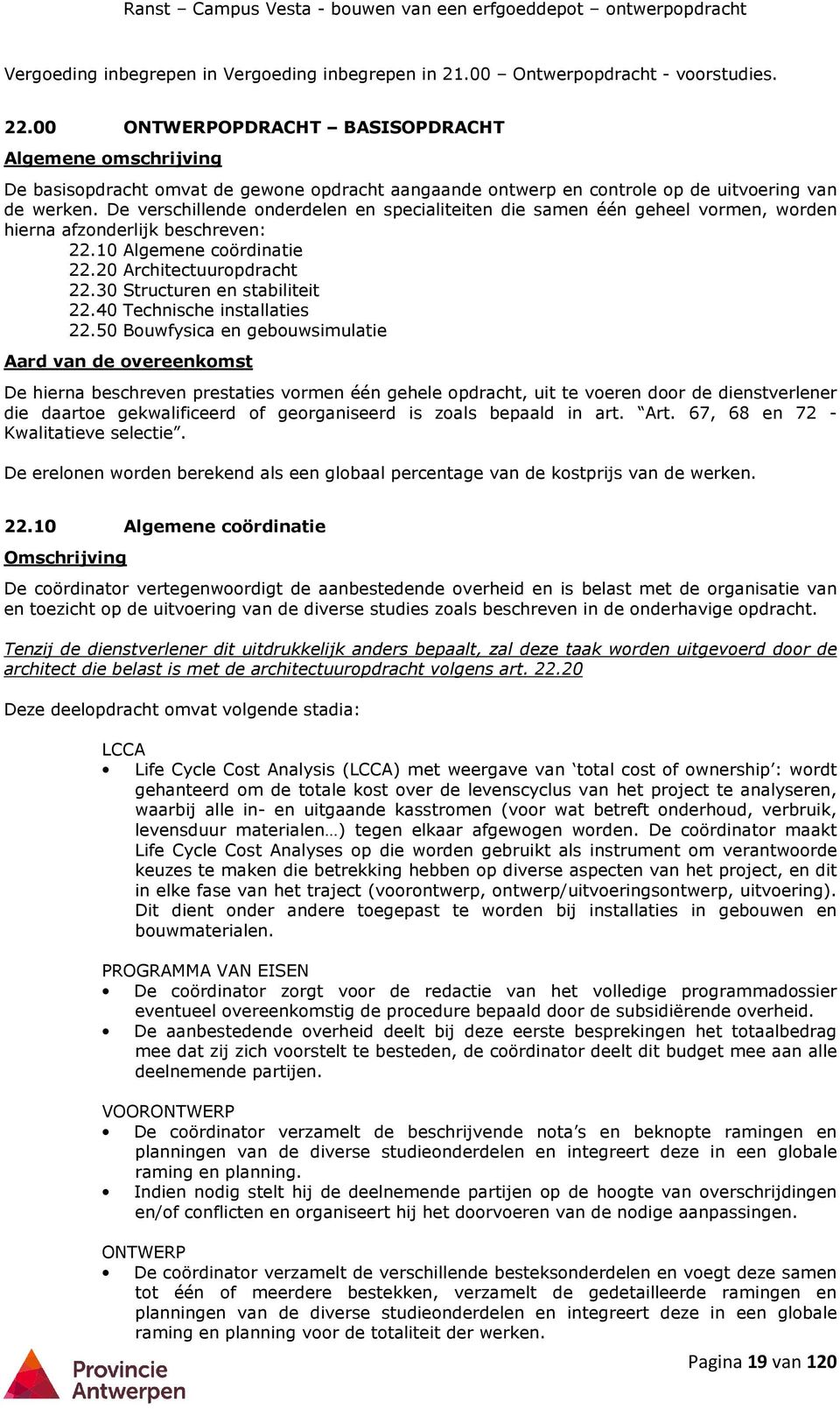 De verschillende onderdelen en specialiteiten die samen één geheel vormen, worden hierna afzonderlijk beschreven: 22.10 Algemene coördinatie 22.20 Architectuuropdracht 22.