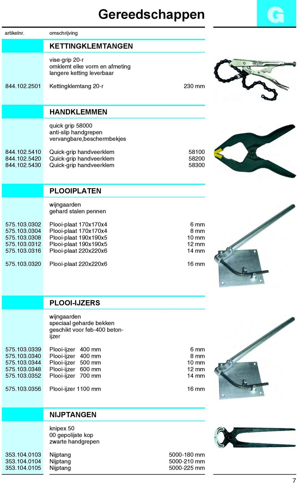 102.5430 Quick-grip handveerklem 58300 PLOOIPLATEN wijngaarden gehard stalen pennen 575.103.0302 Plooi-plaat 170x170x4 6 mm 575.103.0304 Plooi-plaat 170x170x4 8 mm 575.103.0308 Plooi-plaat 190x190x5 10 mm 575.