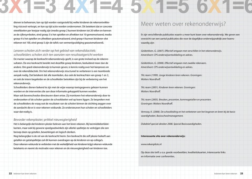 gememoriseerd, medio groep 4 is het optellen en aftrekken geautomatiseerd, eind groep 4 kunnen kinderen vlot rekenen tot 100, eind groep 5 zijn de tafels van vermenigvuldiging geautomatiseerd).