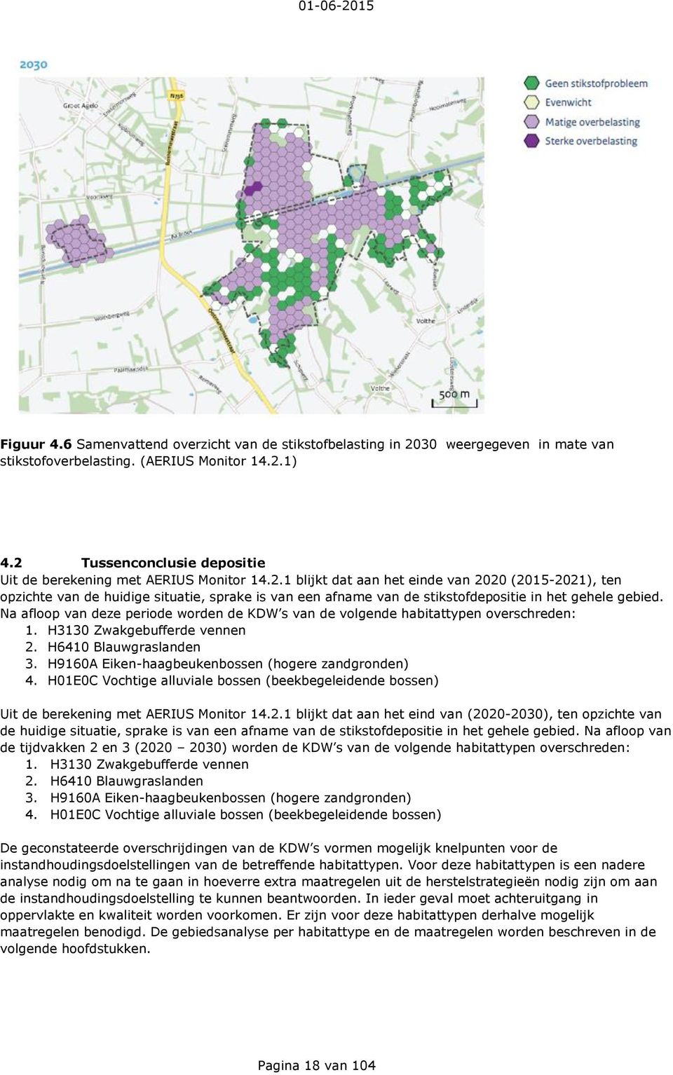 Na afloop van deze periode worden de KDW s van de volgende habitattypen overschreden: 1. H3130 Zwakgebufferde vennen 2. H6410 Blauwgraslanden 3. H9160A Eiken-haagbeukenbossen (hogere zandgronden) 4.