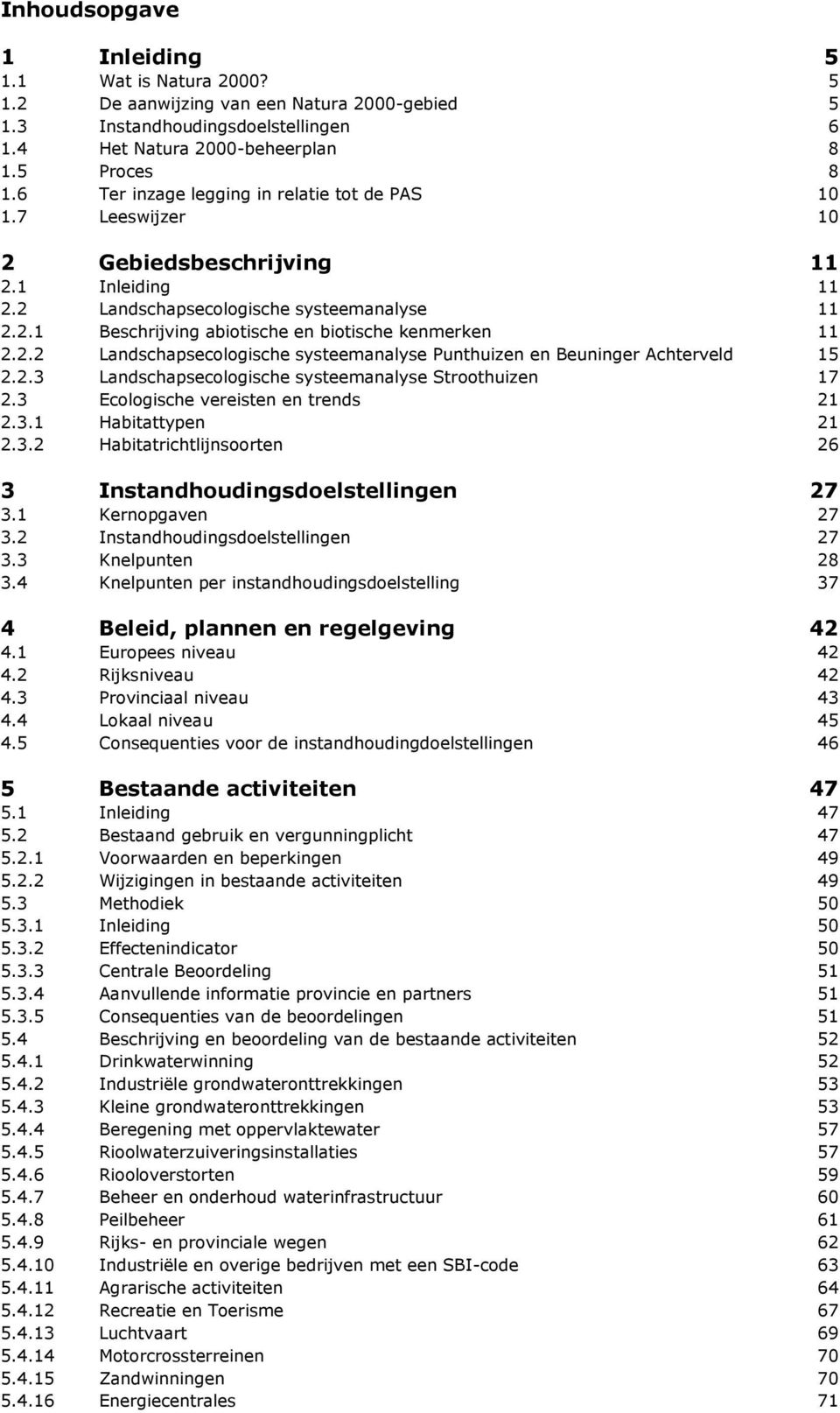 2.2 Landschapsecologische systeemanalyse Punthuizen en Beuninger Achterveld 15 2.2.3 Landschapsecologische systeemanalyse Stroothuizen 17 2.3 Ecologische vereisten en trends 21 2.3.1 Habitattypen 21 2.