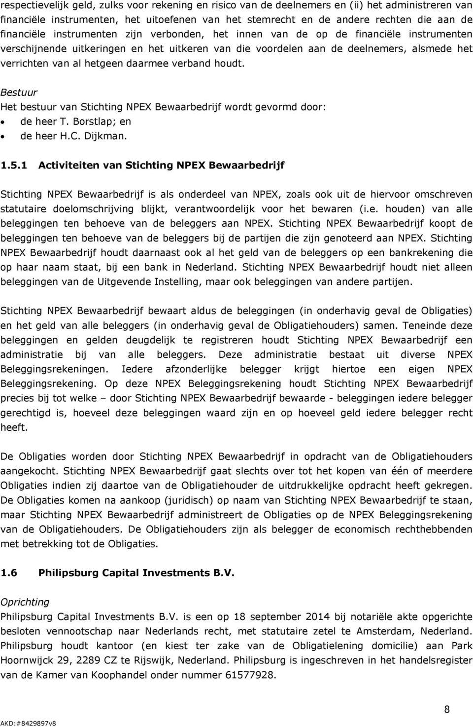 hetgeen daarmee verband houdt. Bestuur Het bestuur van Stichting NPEX Bewaarbedrijf wordt gevormd door: de heer T. Borstlap; en de heer H.C. Dijkman. 1.5.