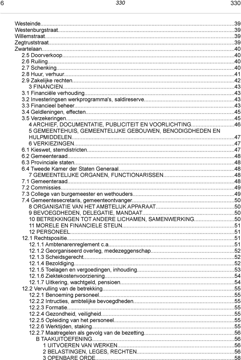 5 Verzekeringen...45 4 ARCHIEF, DOCUMENTATIE, PUBLICITEIT EN VOORLICHTING...46 5 GEMEENTEHUIS, GEMEENTELIJKE GEBOUWEN, BENODIGDHEDEN EN HULPMIDDELEN...47 6 VERKIEZINGEN...47 6.1 Kieswet, stemdistricten.