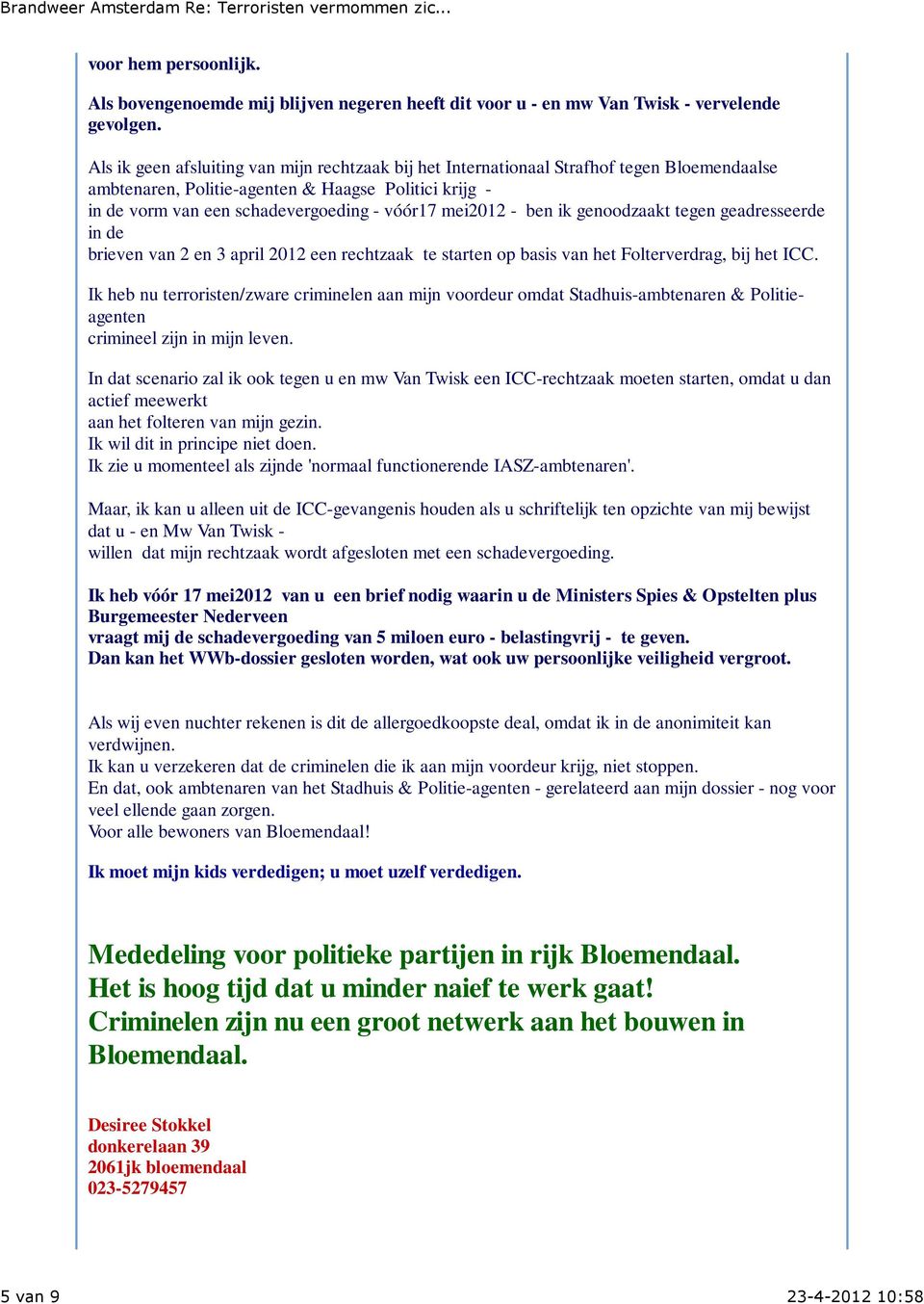 mei2012 - ben ik genoodzaakt tegen geadresseerde in de brieven van 2 en 3 april 2012 een rechtzaak te starten op basis van het Folterverdrag, bij het ICC.